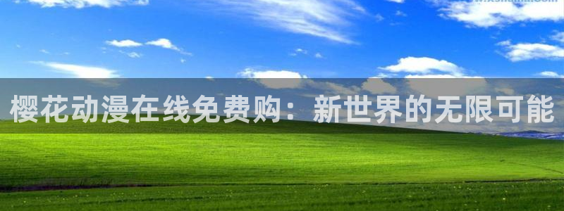 omofun缓存：樱花动漫在线免费购：新世界的无限可能