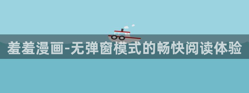 omofun正版：羞羞漫画-无弹窗模式的畅快阅读体验